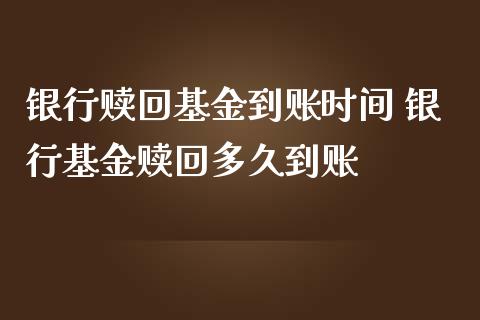 银行赎回基金到账时间 银行基金赎回多久到账_https://www.londai.com_基金理财_第1张