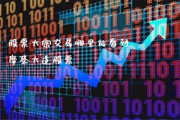 股票大宗交易哪里能看到 摩登大道股票_https://www.londai.com_股票投资_第1张