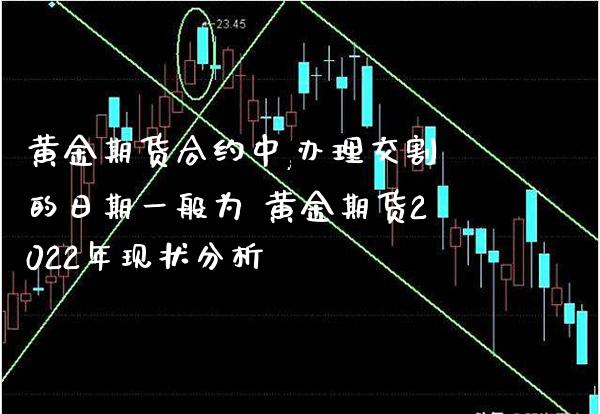 黄金期货合约中,办理交割的日期一般为 黄金期货2022年现状分析_https://www.londai.com_期货投资_第1张