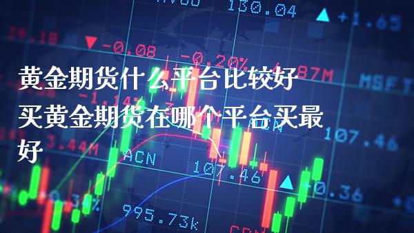 黄金期货什么平台比较好 买黄金期货在哪个平台买最好_https://www.londai.com_期货投资_第1张