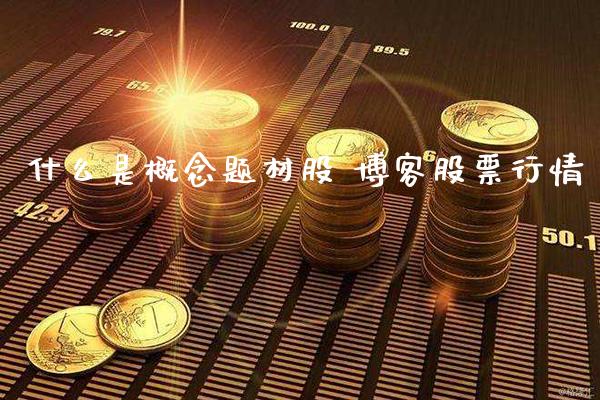 什么是概念题材股 博客股票行情_https://www.londai.com_股票投资_第1张