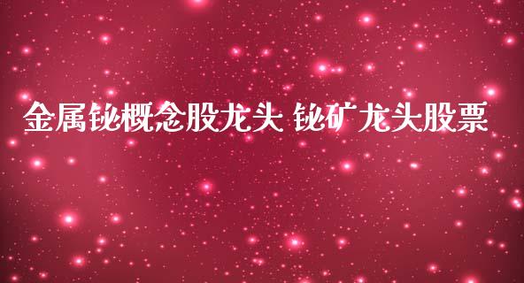 金属铋概念股龙头 铋矿龙头股票_https://www.londai.com_股票投资_第1张