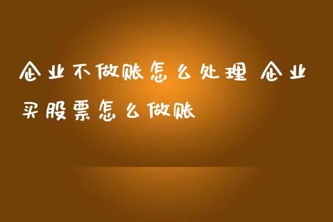 企业不怎么处理 企业买股票怎么_https://www.londai.com_股票投资_第1张