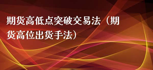 期货高低点突破交易法（期货高位出货手法）_https://www.londai.com_期货投资_第1张