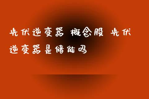 光伏逆变器 概念股 光伏逆变器是储能吗_https://www.londai.com_股票投资_第1张