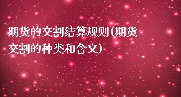 期货的交割结算规则(期货交割的种类和含义)_https://www.londai.com_期货投资_第1张