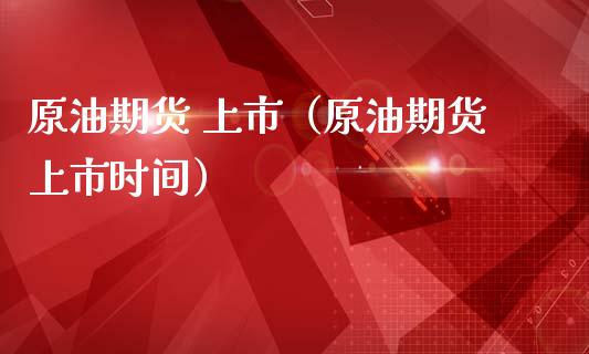 原油期货 上市（原油期货上市时间）_https://www.londai.com_期货投资_第1张