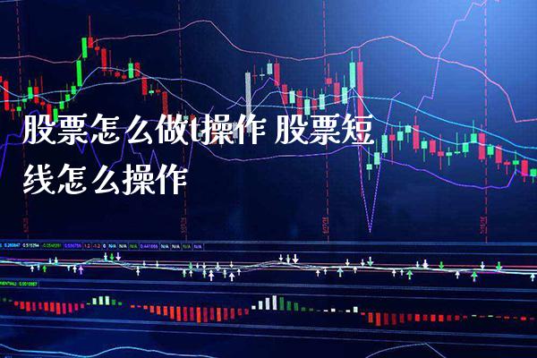 股票怎么做t操作 股票短线怎么操作_https://www.londai.com_股票投资_第1张