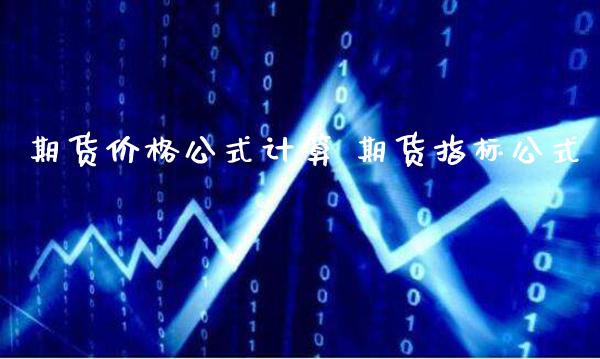 期货价格公式计算 期货指标公式_https://www.londai.com_期货投资_第1张