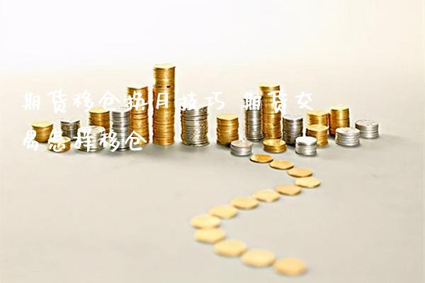 期货移仓换月技巧 期货交易怎样移仓_https://www.londai.com_期货投资_第1张