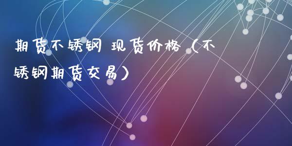 期货不锈钢 现货价格（不锈钢期货交易）_https://www.londai.com_期货投资_第1张