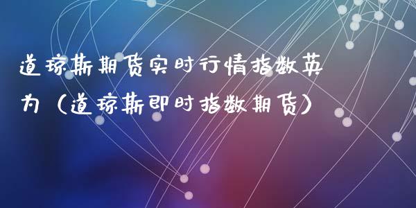 道琼斯期货实时行情指数英为（道琼斯即时指数期货）_https://www.londai.com_期货投资_第1张