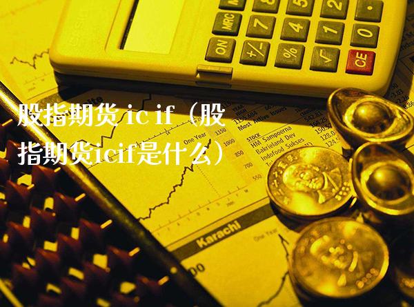 股指期货 ic if（股指期货icif是什么）_https://www.londai.com_期货投资_第1张