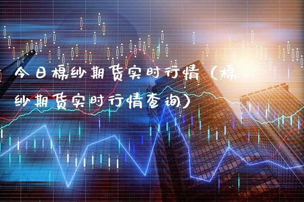 今日棉纱期货实时行情（棉纱期货实时行情查询）_https://www.londai.com_期货投资_第1张