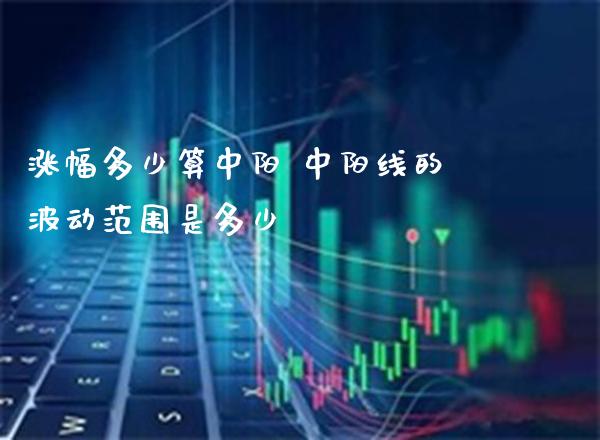 涨幅多少算中阳 中阳线的波动范围是多少_https://www.londai.com_股票投资_第1张