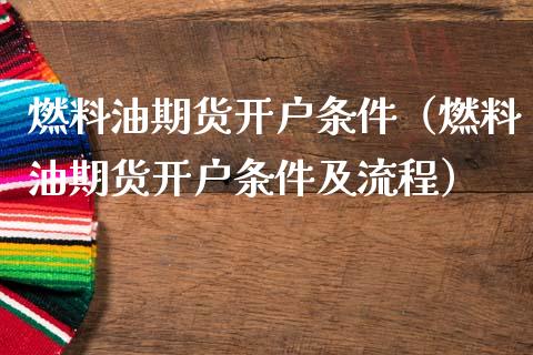 燃料油期货开户条件（燃料油期货开户条件及流程）_https://www.londai.com_期货投资_第1张