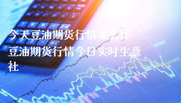 今天豆油期货行情怎么样 豆油期货行情今日实时生意社_https://www.londai.com_期货投资_第1张