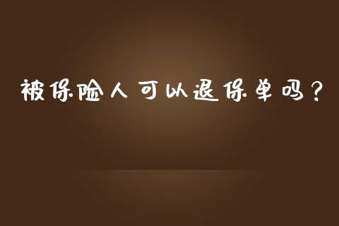 被保险人可以退保单吗？_https://www.londai.com_保险理财_第1张