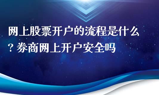 网上股票开户的流程是什么? 券商网上开户安全吗_https://www.londai.com_股票投资_第1张