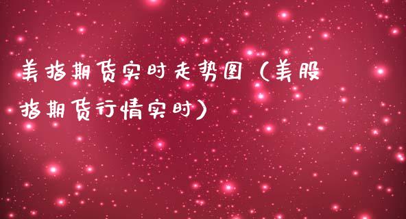 美指期货实时走势图（美股指期货行情实时）_https://www.londai.com_期货投资_第1张