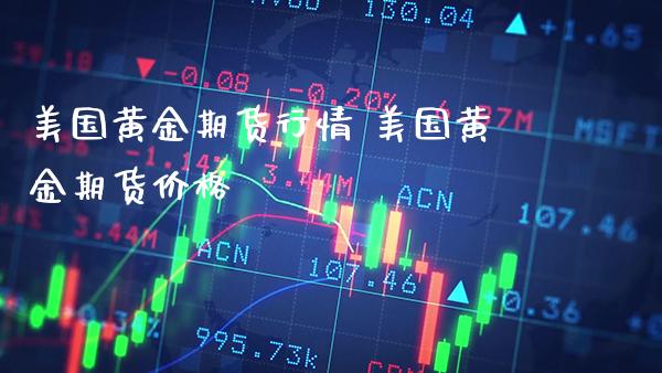 美国黄金期货行情 美国黄金期货价格_https://www.londai.com_期货投资_第1张