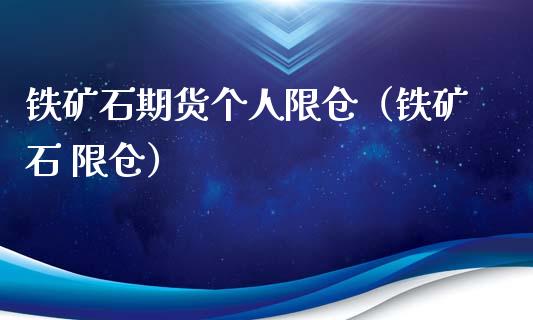 铁矿石期货个人限仓（铁矿石 限仓）_https://www.londai.com_期货投资_第1张