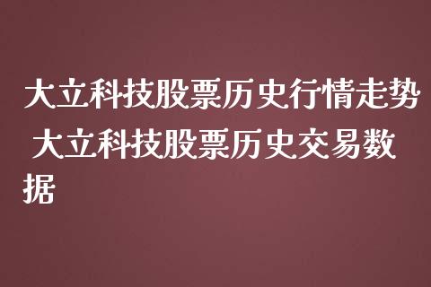 大立科技股票历史行情走势 大立科技股票历史交易数据_https://www.londai.com_股票投资_第1张