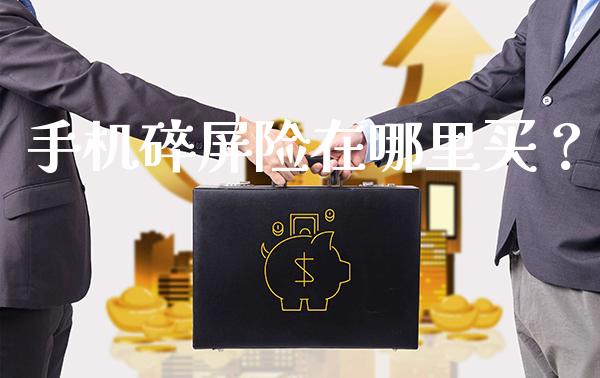 手机碎屏险在哪里买？_https://www.londai.com_保险理财_第1张