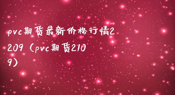 pvc期货最新价格行情2209（pvc期货2109）_https://www.londai.com_期货投资_第1张