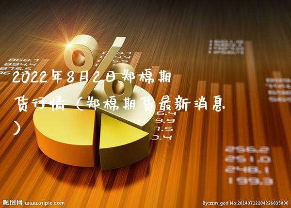 2022年8月2日郑棉期货行情（郑棉期货最新消息）_https://www.londai.com_期货投资_第1张