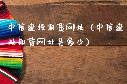 中信建投期货网址（中信建投期货网址是多少）_https://www.londai.com_期货投资_第1张