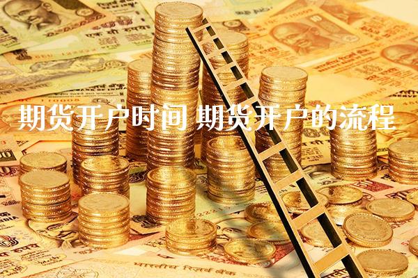 期货开户时间 期货开户的流程_https://www.londai.com_期货投资_第1张