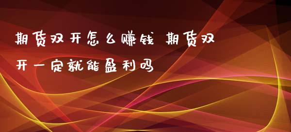 期货怎么赚钱 期货一定就能盈利吗_https://www.londai.com_期货投资_第1张