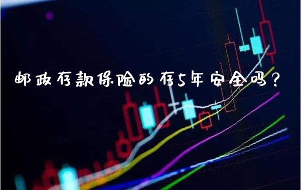 邮政存款保险的存5年安全吗？_https://www.londai.com_保险理财_第1张