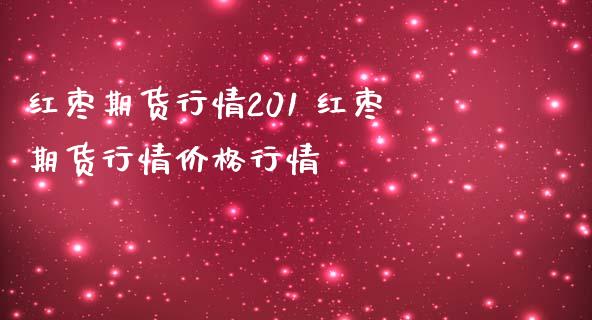 红枣期货行情201 红枣期货行情价格行情_https://www.londai.com_期货投资_第1张