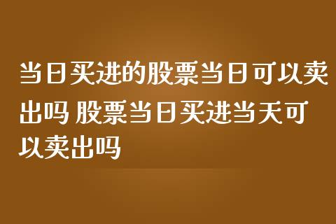 当日买进的股票当日可以卖出吗 股票当日买进当天可以卖出吗_https://www.londai.com_股票投资_第1张