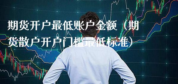 期货开户最低账户金额（期货散户开户门槛最低标准）_https://www.londai.com_期货投资_第1张