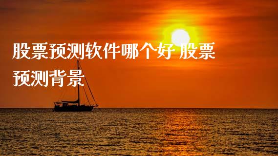 股票预测软件哪个好 股票预测背景_https://www.londai.com_股票投资_第1张