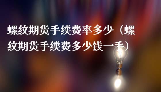 螺纹期货手续费率多少（螺纹期货手续费多少钱一手）_https://www.londai.com_期货投资_第1张