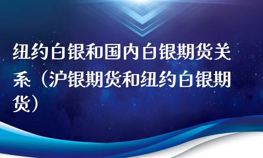 纽约白银和国内白银期货关系（沪银期货和纽约白银期货）_https://www.londai.com_期货投资_第1张