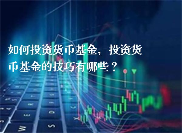 如何投资货币基金，投资货币基金的技巧有哪些？_https://www.londai.com_基金理财_第1张