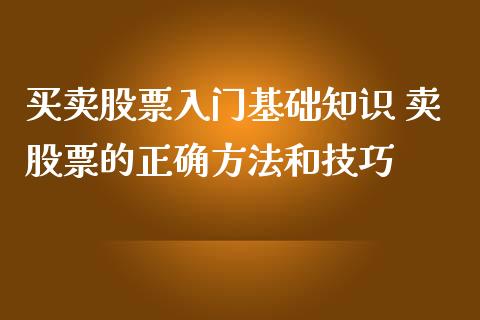 买卖股票入门基础知识 卖股票的正确方法和技巧_https://www.londai.com_股票投资_第1张