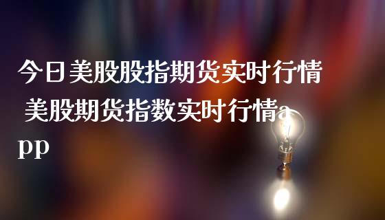 今日美股股指期货实时行情 美股期货指数实时行情app_https://www.londai.com_期货投资_第1张