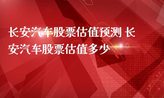 长安汽车股票估值预测 长安汽车股票估值多少_https://www.londai.com_股票投资_第1张