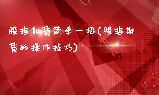 股指期货简单一招(股指期货的操作技巧)_https://www.londai.com_期货投资_第1张