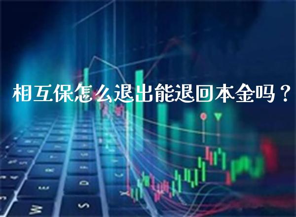 相互保怎么退出能退回本金吗？_https://www.londai.com_保险理财_第1张