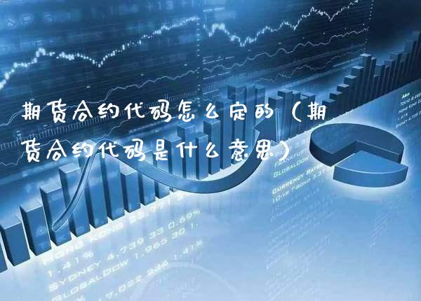 期货合约代码怎么定的（期货合约代码是什么意思）_https://www.londai.com_期货投资_第1张