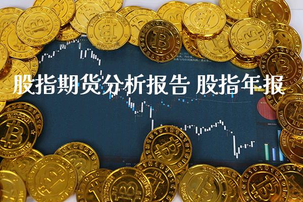 股指期货分析报告 股指年报_https://www.londai.com_期货投资_第1张