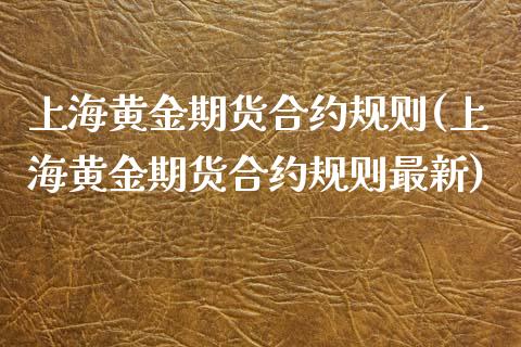 上海黄金期货合约规则(上海黄金期货合约规则最新)_https://www.londai.com_期货投资_第1张