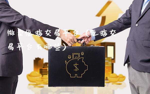 微型恒指交易平台（恒指交易平台有哪些）_https://www.londai.com_期货投资_第1张